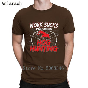 Work Sucks Im Going Hogg Hunting T-shirt