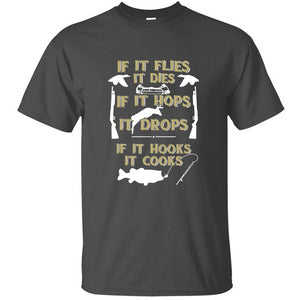 "If It Flies It Dies If It Hops It Drops If It Hooks It Cooks" Men & Women T-Shirt