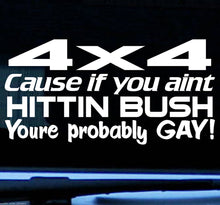 Load image into Gallery viewer, &quot;4x4 Cause If You Ain&#39;t Hittin Bush&quot; Decal/Sticker