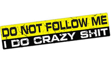 Load image into Gallery viewer, &quot;Do Not Follow Me I Do Crazy Shit&quot; Sticker/Decal